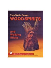 Tom Wolfe Carves Woodspirits and Walking Sticks - 9780887404412