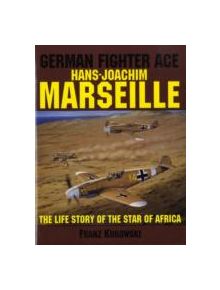 German Fighter Ace Hans-Joachim Marseille: The Life Story of the "Star of Africa" - 9780887405174