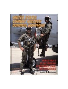 United States Combat Aircrew Survival Equipment World War II to the Present: A Reference Guide for Collectors - 9780887407918