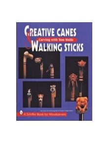 Creative Canes and Walking Sticks: Carving with Tom Wolfe - 9780887408854