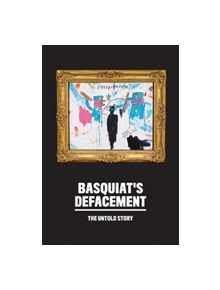 Basquiat's Defacement: The Untold Story - 9780892075485