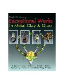 Exceptional Works in Metal, Clay & Glass - 9780919985568