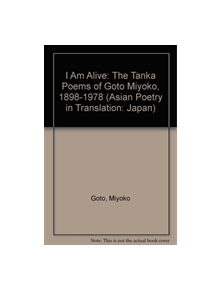 I Am Alive: The Tanka Poems of Goto Miyoko, 1898-1978 - 9780942668186