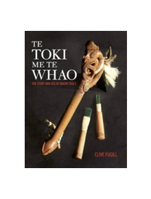 Te Toki Me Te Whao: the Story of Maori Carving Tools - 9780947506131