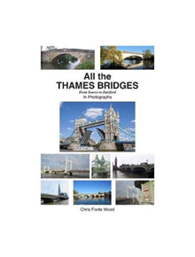 All All the Thames Bridges from Source to Dartford in photogrpahs - 9780956497338