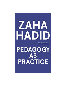 Zaha Hadid - Pedagogy as Practice - 9780964264137