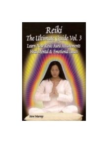 Reiki -- The Ultimate Guide, Volume 3 - 9780977160914