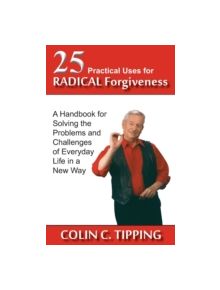 25 Practical Uses for Radical Forgiveness - 9780982179031