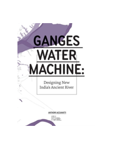 Ganges Water Machine: Designing New India's Ancient River - 9780982622612