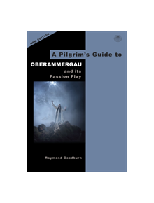 A Pilgrim's Guide to Oberammergau and its Passion Play - 9780995561540