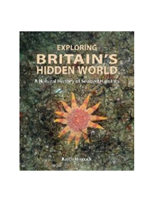 Exploring Britain`s Hidden World - A Natural History of Seabed Habits - 9780995567344