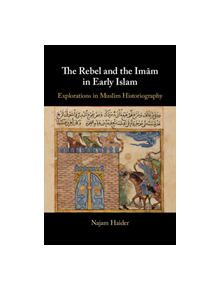 The Rebel and the Imam in Early Islam - 9781107026056