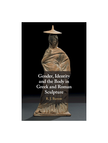 Gender, Identity and the Body in Greek and Roman Sculpture - 9781107039544