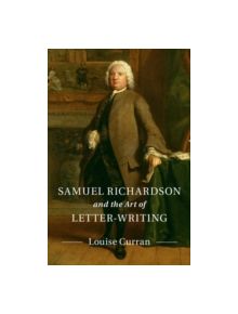 Samuel Richardson and the Art of Letter-Writing - 9781107131514