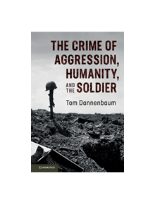 The Crime of Aggression, Humanity, and the Soldier - 9781107169180