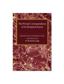 The Private Correspondence of Sir Benjamin Keene, K.B. - 9781107475038