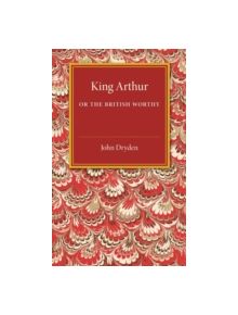 King Arthur; or, The British Worthy - 9781107486881