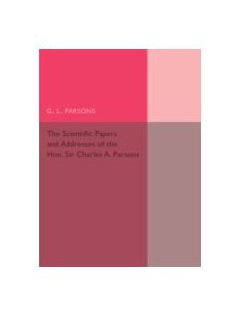 Scientific Papers and Addresses of the Hon. Sir Charles A. Parsons - 9781107502024