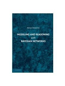 Modeling and Reasoning with Bayesian Networks - 9781107678422