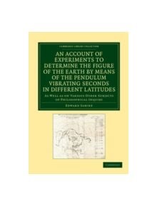 An Account of Experiments to Determine the Figure of the Earth by Means of the Pendulum Vibrating Seconds in Different Latitu