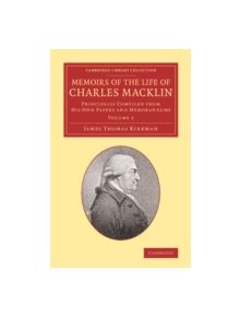 Memoirs of the Life of Charles Macklin, Esq.: Volume 1 - 9781108064668