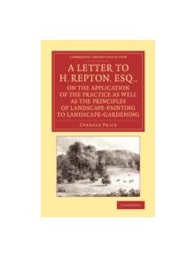 A Letter to H. Repton, Esq., on the Application of the Practice as Well as the Principles of Landscape-Painting to Landscape-