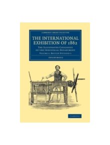 The International Exhibition of 1862: Volume 1, British Division 1 - 9781108067287