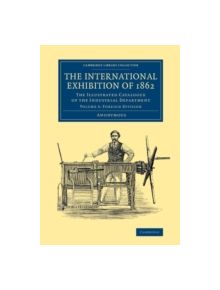 The International Exhibition of 1862: Volume 4, Foreign Division - 9781108067317