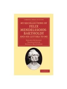 My Recollections of Felix Mendelssohn-Bartholdy, and his Letters to Me - 9781108068857