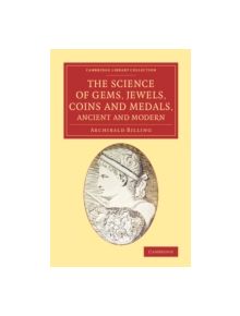 The Science of Gems, Jewels, Coins and Medals, Ancient and Modern - 9781108075404