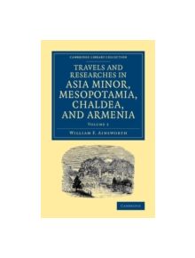 Travels and Researches in Asia Minor, Mesopotamia, Chaldea, and Armenia - 9781108080996