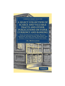 A Select Collection of Scarce and Valuable Tracts and Other Publications on Paper Currency and Banking - 9781108083744