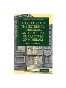 A Treatise on the External, Chemical, and Physical Characters of Minerals - 9781108084215