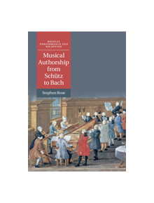 Musical Authorship from Schutz to Bach - 9781108421072