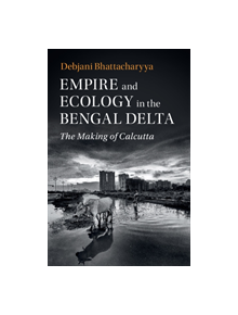 Empire and Ecology in the Bengal Delta - 9781108425742