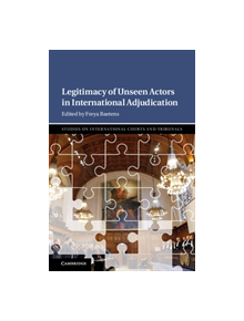 Legitimacy of Unseen Actors in International Adjudication - 9781108485852