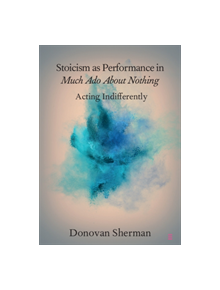 Stoicism as Performance in Much Ado about Nothing - 9781108707299