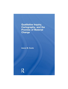 Qualitative Inquiry, Cartography, and the Promise of Material Change - 9781138042780