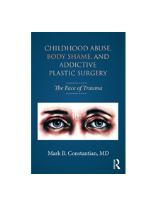 Childhood Abuse, Body Shame, and Addictive Plastic Surgery - 9781138100312