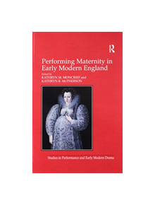 Performing Maternity in Early Modern England - 9781138251854