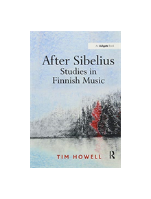 After Sibelius: Studies in Finnish Music - 9781138257429