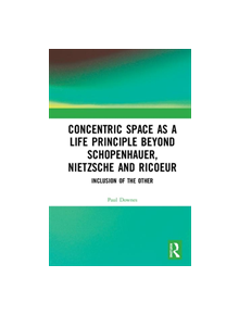 Concentric Space as a Life Principle Beyond Schopenhauer, Nietzsche and Ricoeur - 9781138306936