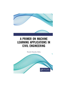 A Primer on Machine Learning Applications in Civil Engineering - 9781138323391