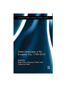 Green Landscapes in the European City, 1750-2010 - 9781138330191