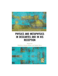 Physics and Metaphysics in Descartes and in his Reception - 9781138351448