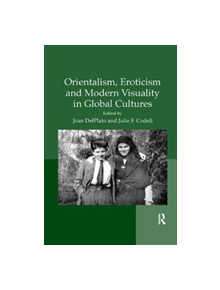 Orientalism, Eroticism and Modern Visuality in Global Cultures - 9781138353077