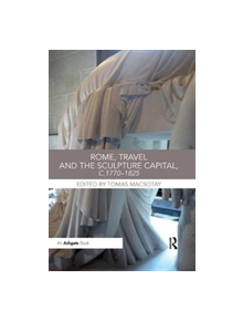 Rome, Travel and the Sculpture Capital, c.1770-1825 - 9781138353275