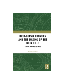 Indo-Burma Frontier and the Making of the Chin Hills - 9781138384606