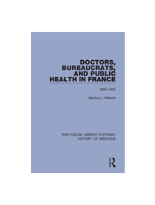 Doctors, Bureaucrats, and Public Health in France - 9781138394292