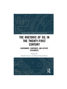 The Rhetoric of Oil in the Twenty-First Century - 9781138484375